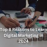 Top 8 Reasons to Learn Digital Marketing in 2024