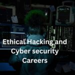 The Growing Significance of Ethical Hacking and Cyber security Careers in the Digital Age